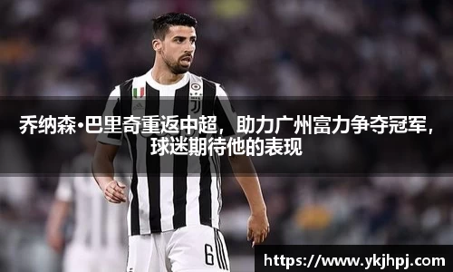 乔纳森·巴里奇重返中超，助力广州富力争夺冠军，球迷期待他的表现